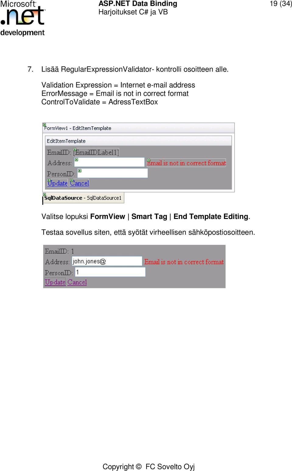 Validation Expression = Internet e-mail address ErrorMessage = Email is not in correct