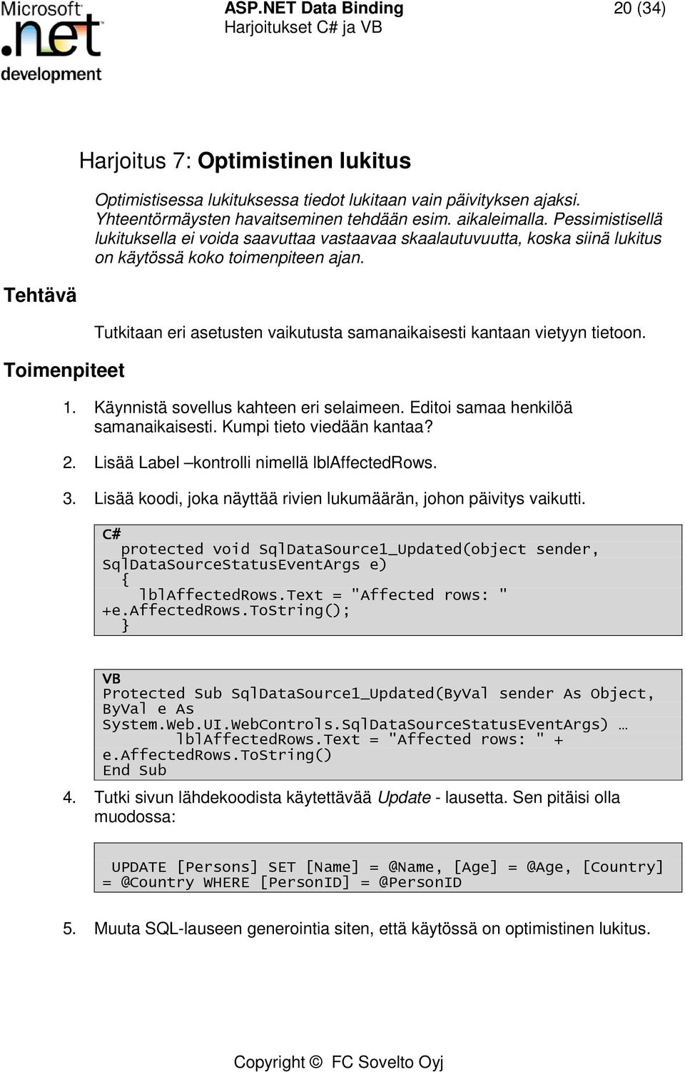 Tehtävä Toimenpiteet Tutkitaan eri asetusten vaikutusta samanaikaisesti kantaan vietyyn tietoon. 1. Käynnistä sovellus kahteen eri selaimeen. Editoi samaa henkilöä samanaikaisesti.