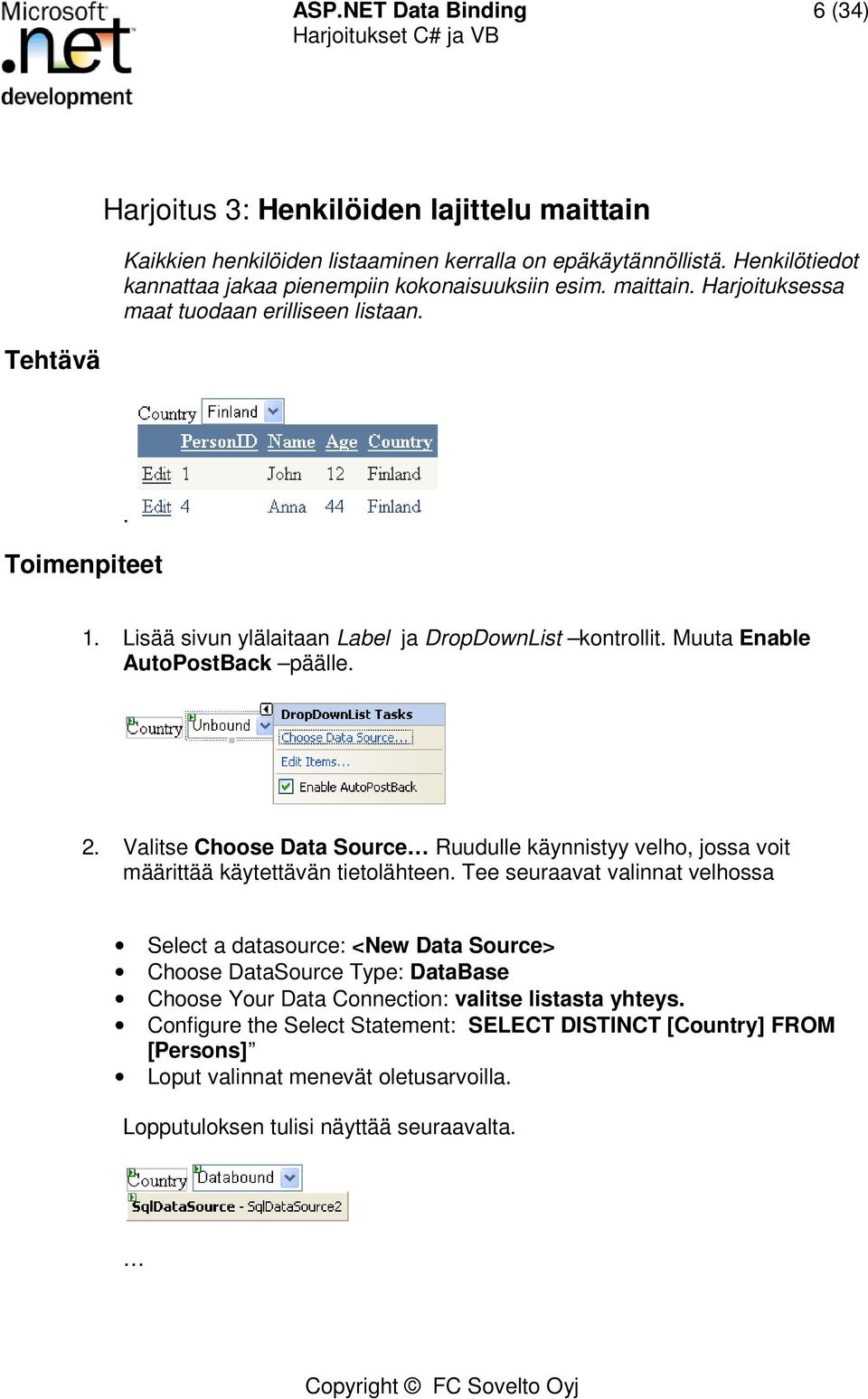 Lisää sivun ylälaitaan Label ja DropDownList kontrollit. Muuta Enable AutoPostBack päälle. 2. Valitse Choose Data Source Ruudulle käynnistyy velho, jossa voit määrittää käytettävän tietolähteen.