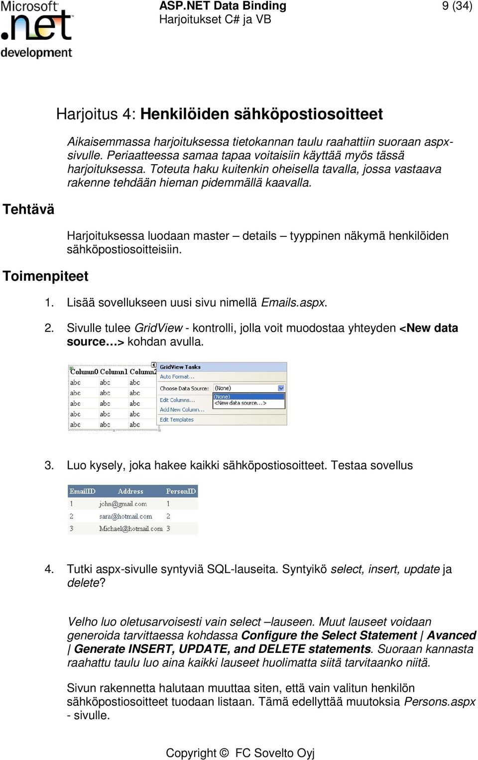 Tehtävä Toimenpiteet Harjoituksessa luodaan master details tyyppinen näkymä henkilöiden sähköpostiosoitteisiin. 1. Lisää sovellukseen uusi sivu nimellä Emails.aspx. 2.