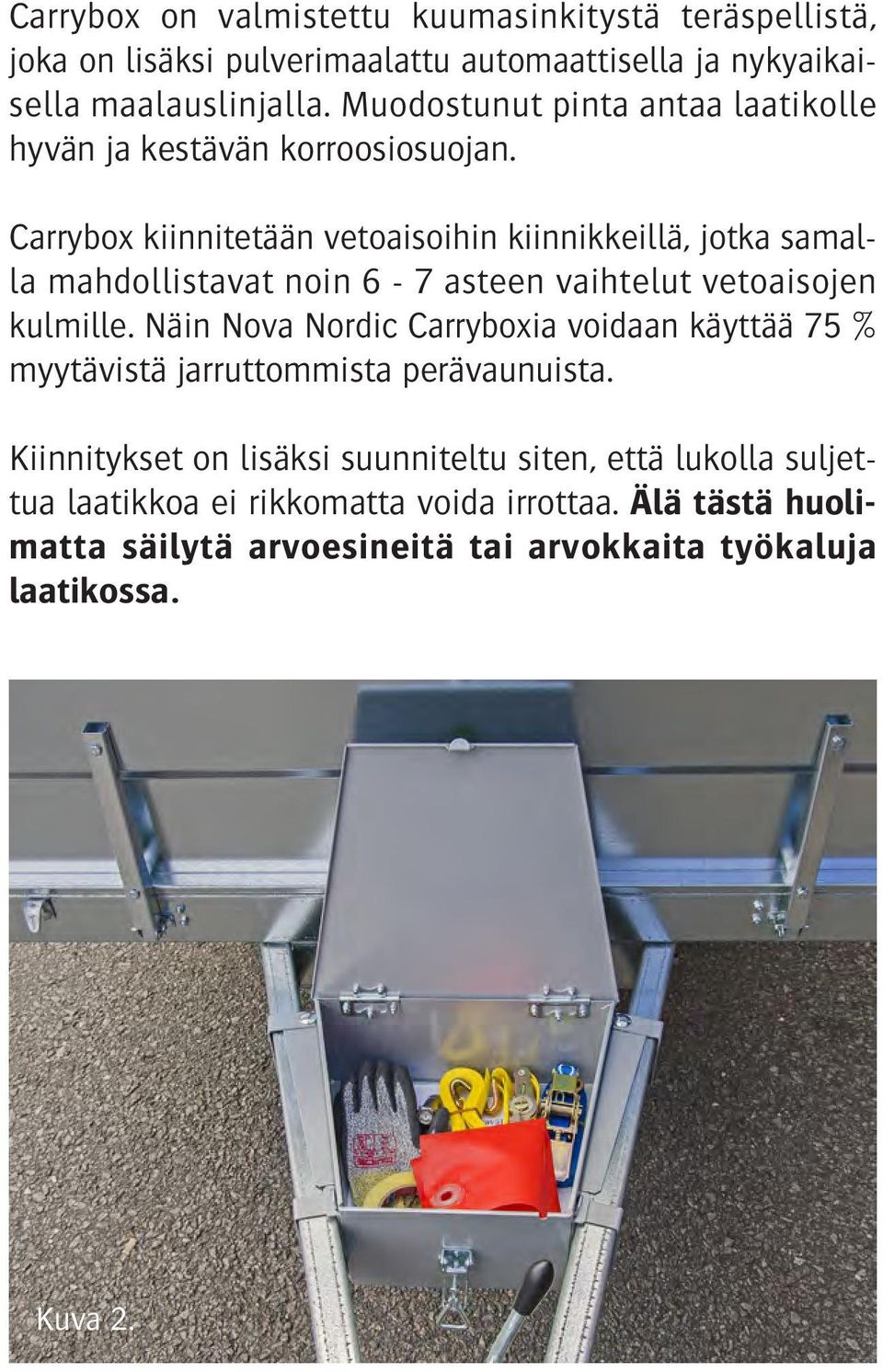 Carrybox kiinnitetään vetoaisoihin kiinnikkeillä, jotka samalla mahdollistavat noin 6-7 asteen vaihtelut vetoaisojen kulmille.