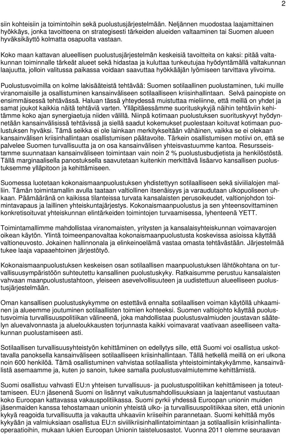 Koko maan kattavan alueellisen puolustusjärjestelmän keskeisiä tavoitteita on kaksi: pitää valtakunnan toiminnalle tärkeät alueet sekä hidastaa ja kuluttaa tunkeutujaa hyödyntämällä valtakunnan