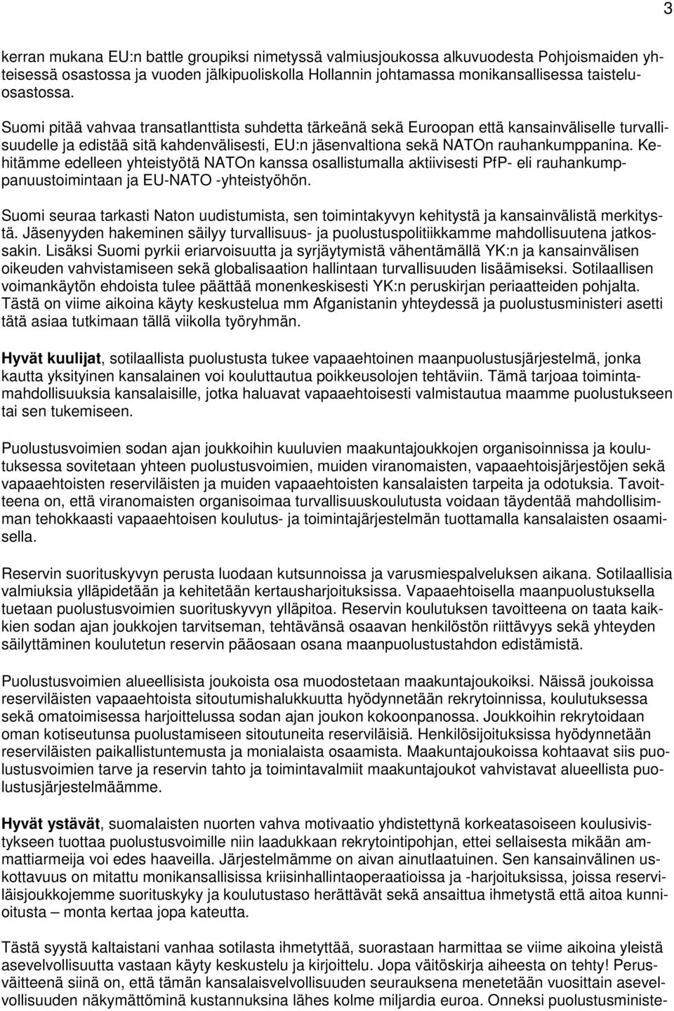 Kehitämme edelleen yhteistyötä NATOn kanssa osallistumalla aktiivisesti PfP- eli rauhankumppanuustoimintaan ja EU-NATO -yhteistyöhön.