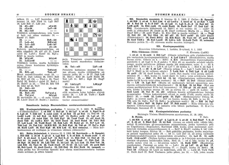 d4-d5 c5-c4 Kotovin puolustusso'mmitelma on näin näppärä: 20. a3,? c3! 21. Lxe4 exb2: 2 2,. Lxh7i+ Kxh7 2,3. Rg5+ Kh6,! ja musta vo'ittaa. 200. b3xc4! b5xe4 21. Lc2Xe4!