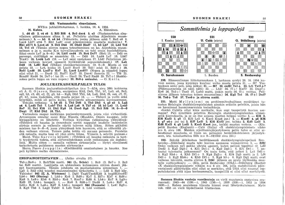 ovalt pikemminkin mustalle mukavia.) 7. Rbl as(?) S. Lxe4 e'6 9. De2 Db6 10. Dbd2 Rbd7 11. b3 Lb7 12. Lb2 TeS 13. Tel e5 (Tämän siirron nopea toteuttam~nen on ko.