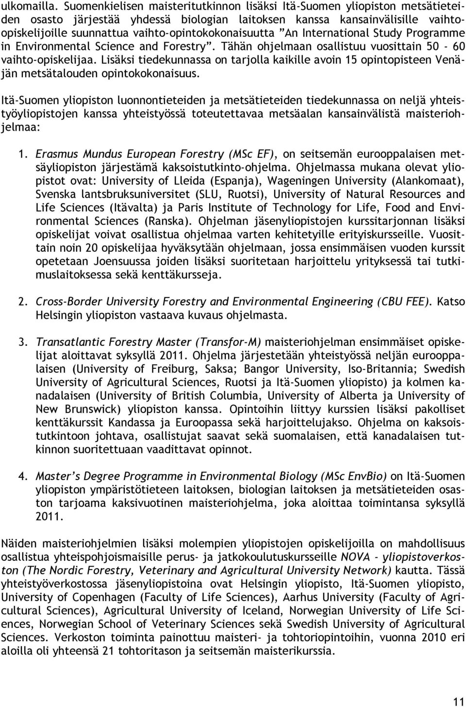 vaihto-opintokokonaisuutta An International Study Programme in Environmental Science and Forestry. Tähän ohjelmaan osallistuu vuosittain 50-60 vaihto-opiskelijaa.