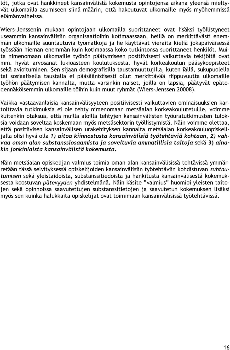 työmatkoja ja he käyttävät vieraita kieliä jokapäiväisessä työssään hieman enemmän kuin kotimaassa koko tutkintonsa suorittaneet henkilöt.