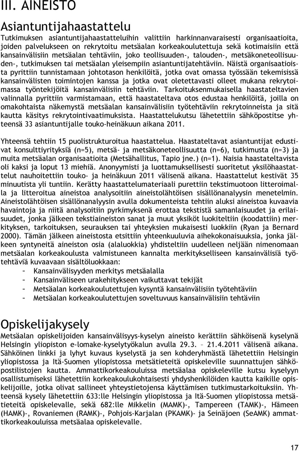 Näistä organisaatioista pyrittiin tunnistamaan johtotason henkilöitä, jotka ovat omassa työssään tekemisissä kansainvälisten toimintojen kanssa ja jotka ovat oletettavasti olleet mukana rekrytoimassa