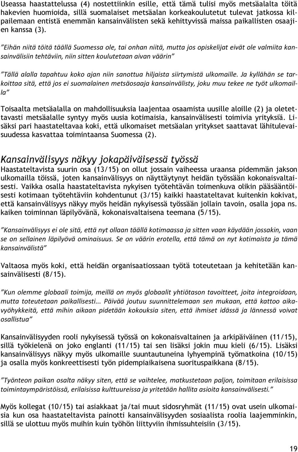 Eihän niitä töitä täällä Suomessa ole, tai onhan niitä, mutta jos opiskelijat eivät ole valmiita kan- sainvälisiin tehtäviin, niin sitten koulutetaan aivan väärin Tällä alalla tapahtuu koko ajan niin