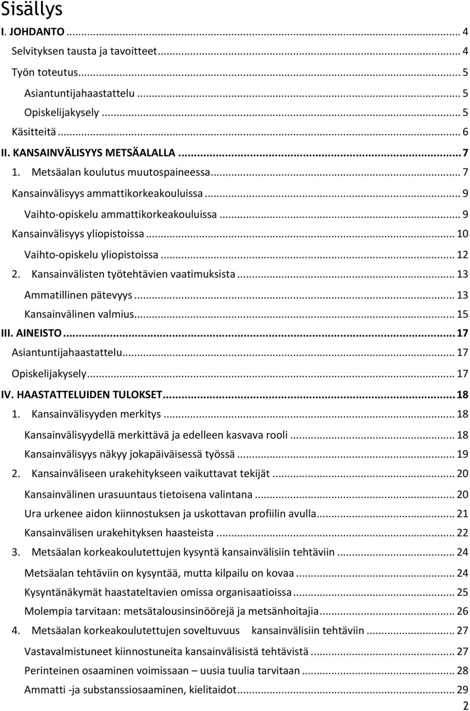 .. 12 2. Kansainvälisten työtehtävien vaatimuksista... 13 Ammatillinen pätevyys... 13 Kansainvälinen valmius... 15 III. AINEISTO... 17 Asiantuntijahaastattelu... 17 Opiskelijakysely... 17 IV.