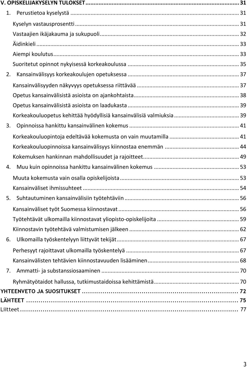 .. 37 Opetus kansainvälisistä asioista on ajankohtaista... 38 Opetus kansainvälisistä asioista on laadukasta... 39 Korkeakouluopetus kehittää hyödyllisiä kansainvälisiä valmiuksia... 39 3.