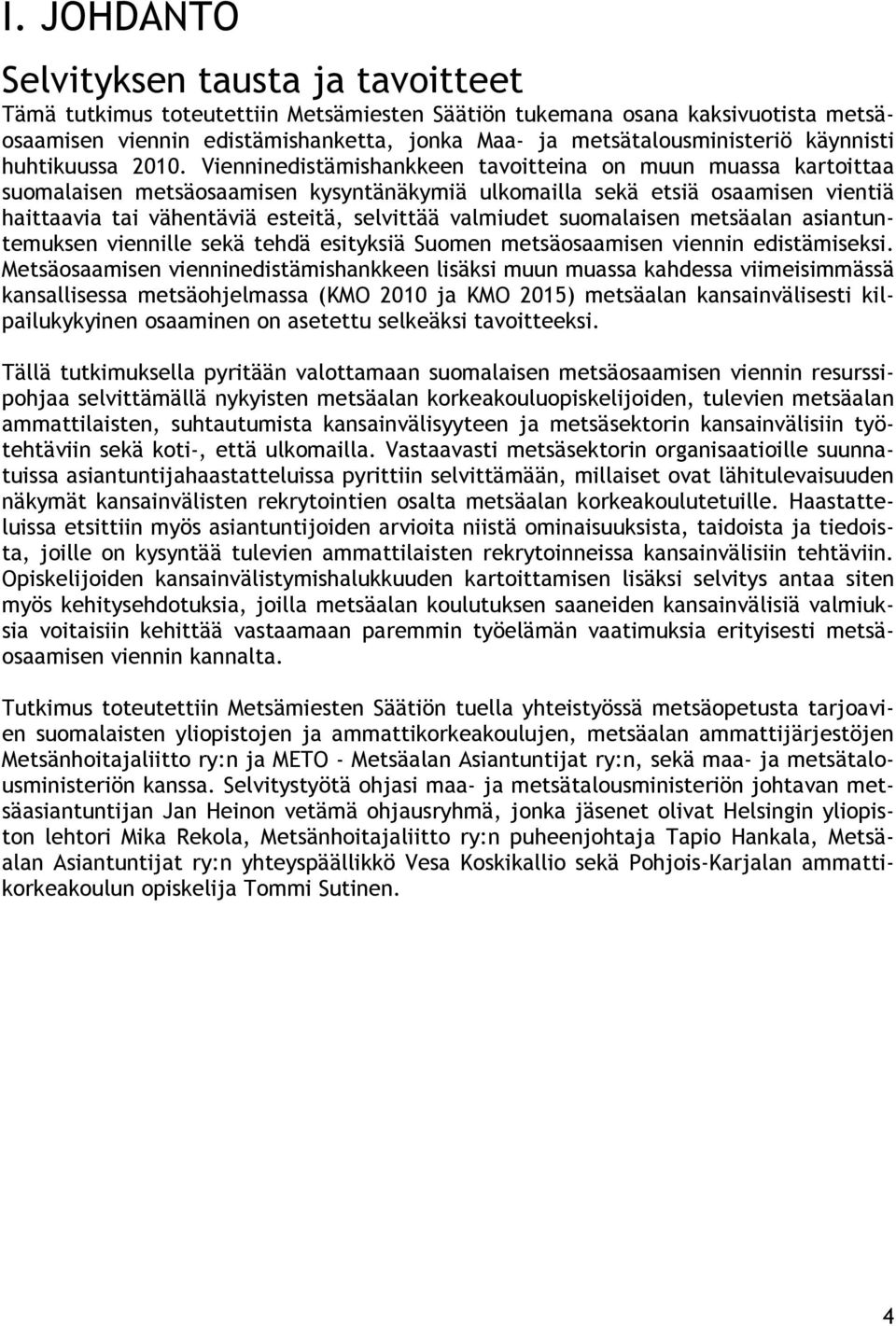 Vienninedistämishankkeen tavoitteina on muun muassa kartoittaa suomalaisen metsäosaamisen kysyntänäkymiä ulkomailla sekä etsiä osaamisen vientiä haittaavia tai vähentäviä esteitä, selvittää valmiudet