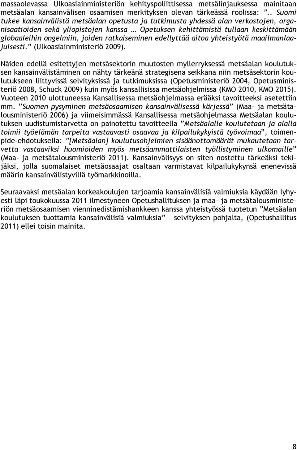 joiden ratkaiseminen edellyttää aitoa yhteistyötä maailmanlaajuisesti. (Ulkoasiainministeriö 2009).