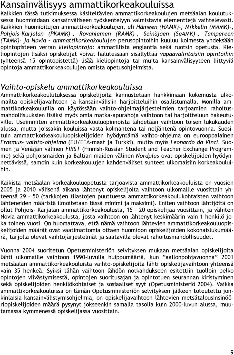 Kaikkien huomioitujen ammattikorkeakoulujen, eli Hämeen (HAMK)-, Mikkelin (MAMK)-, Pohjois-Karjalan (PKAMK)-, Rovaniemen (RAMK)-, Seinäjoen (SeAMK)-, Tampereen (TAMK)- ja Novia ammattikorkeakoulujen