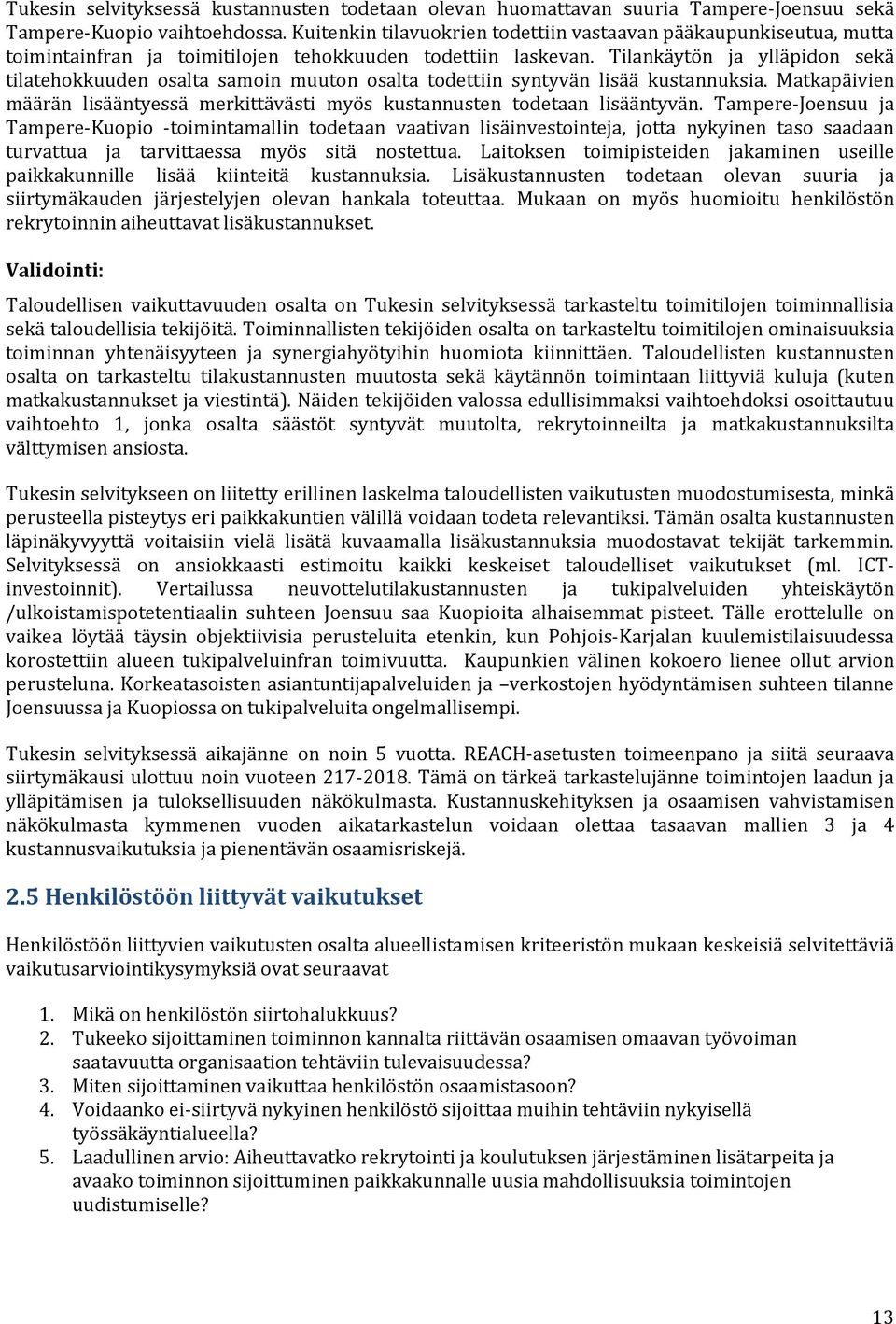 Tilankäytön ja ylläpidon sekä tilatehokkuuden osalta samoin muuton osalta todettiin syntyvän lisää kustannuksia. Matkapäivien määrän lisääntyessä merkittävästi myös kustannusten todetaan lisääntyvän.