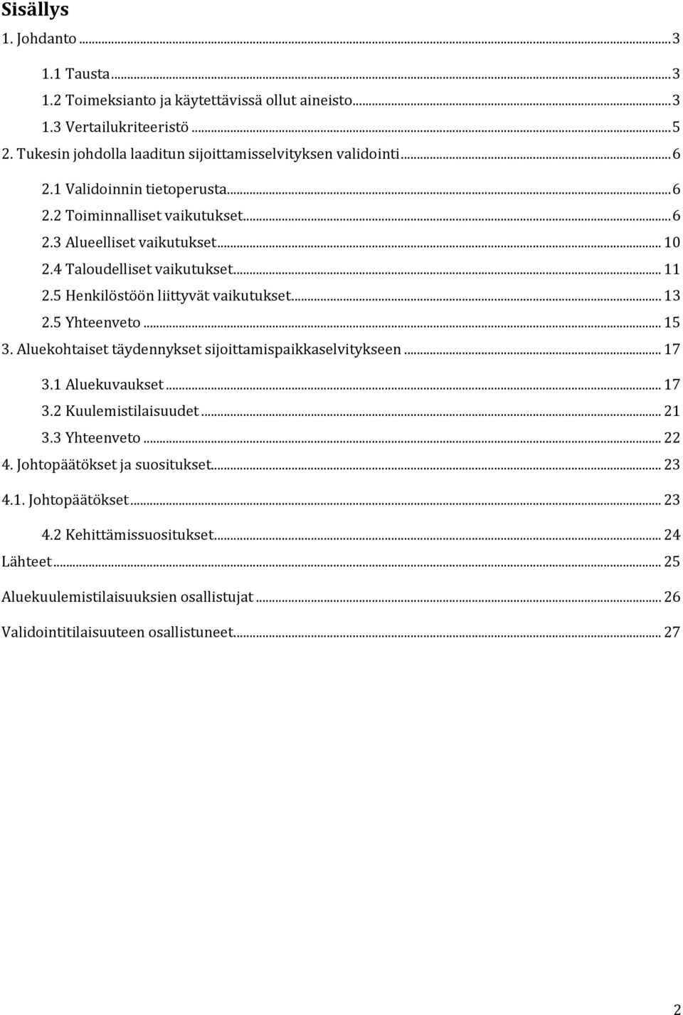 4 Taloudelliset vaikutukset... 11 2.5 Henkilöstöön liittyvät vaikutukset... 13 2.5 Yhteenveto... 15 3. Aluekohtaiset täydennykset sijoittamispaikkaselvitykseen... 17 3.1 Aluekuvaukset.