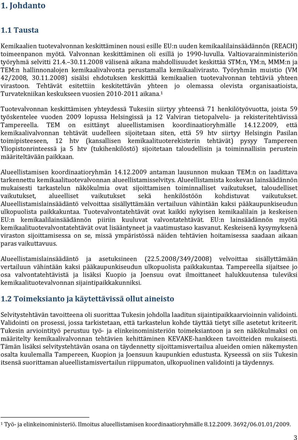 Työryhmän muistio (VM 42/2008, 30.11.2008) sisälsi ehdotuksen keskittää kemikaalien tuotevalvonnan tehtäviä yhteen virastoon.