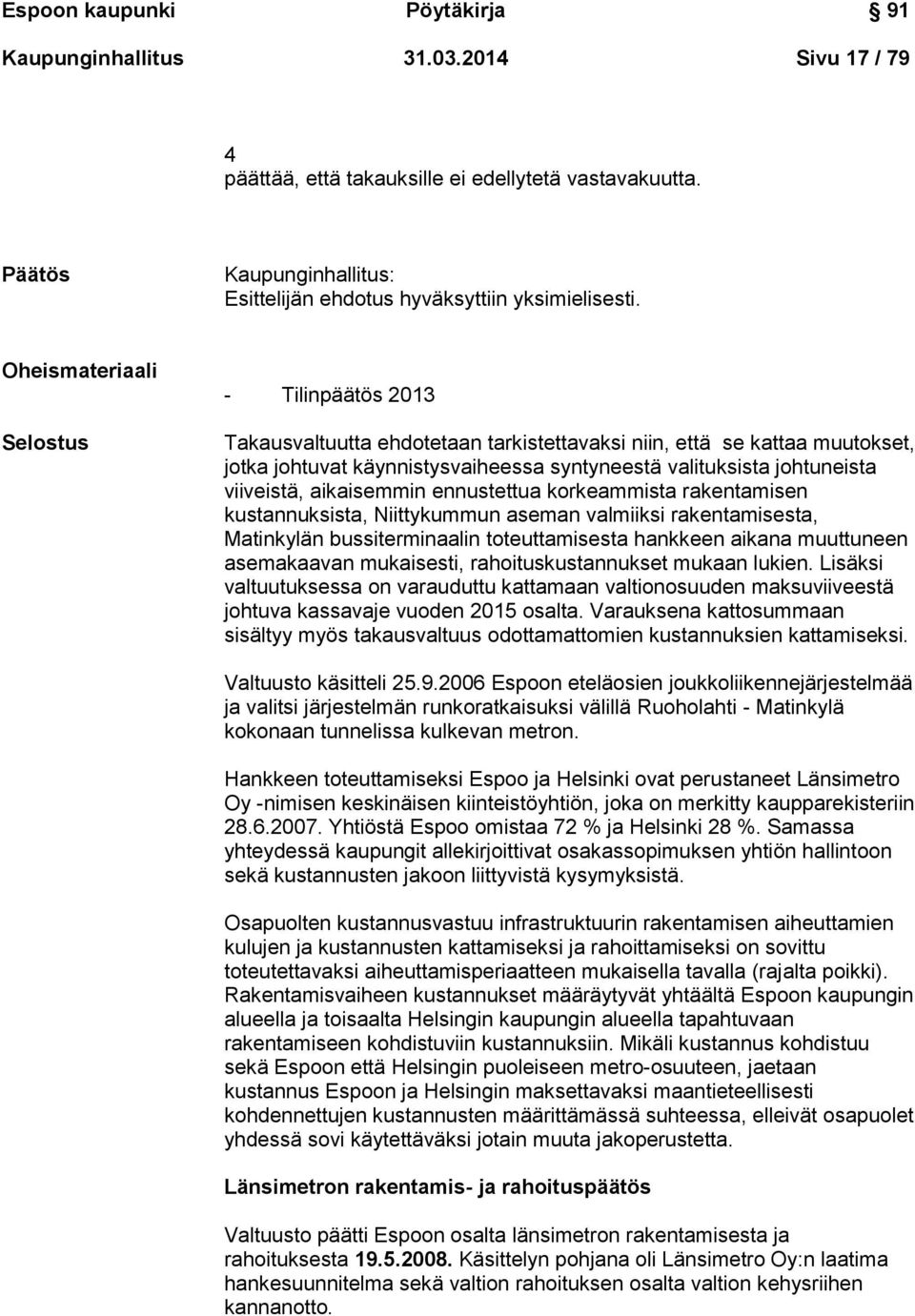 Oheismateriaali Selostus - Tilinpäätös 2013 Takausvaltuutta ehdotetaan tarkistettavaksi niin, että se kattaa muutokset, jotka johtuvat käynnistysvaiheessa syntyneestä valituksista johtuneista