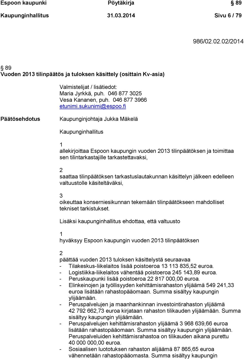 fi Päätösehdotus Kaupunginjohtaja Jukka Mäkelä Kaupunginhallitus 1 allekirjoittaa Espoon kaupungin vuoden 2013 tilinpäätöksen ja toimittaa sen tilintarkastajille tarkastettavaksi, 2 saattaa