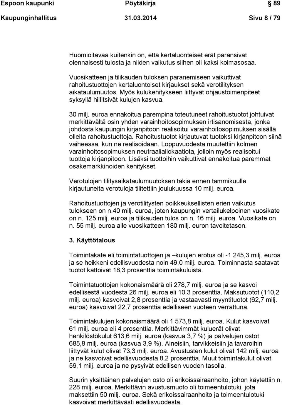 Vuosikatteen ja tilikauden tuloksen paranemiseen vaikuttivat rahoitustuottojen kertaluontoiset kirjaukset sekä verotilityksen aikataulumuutos.