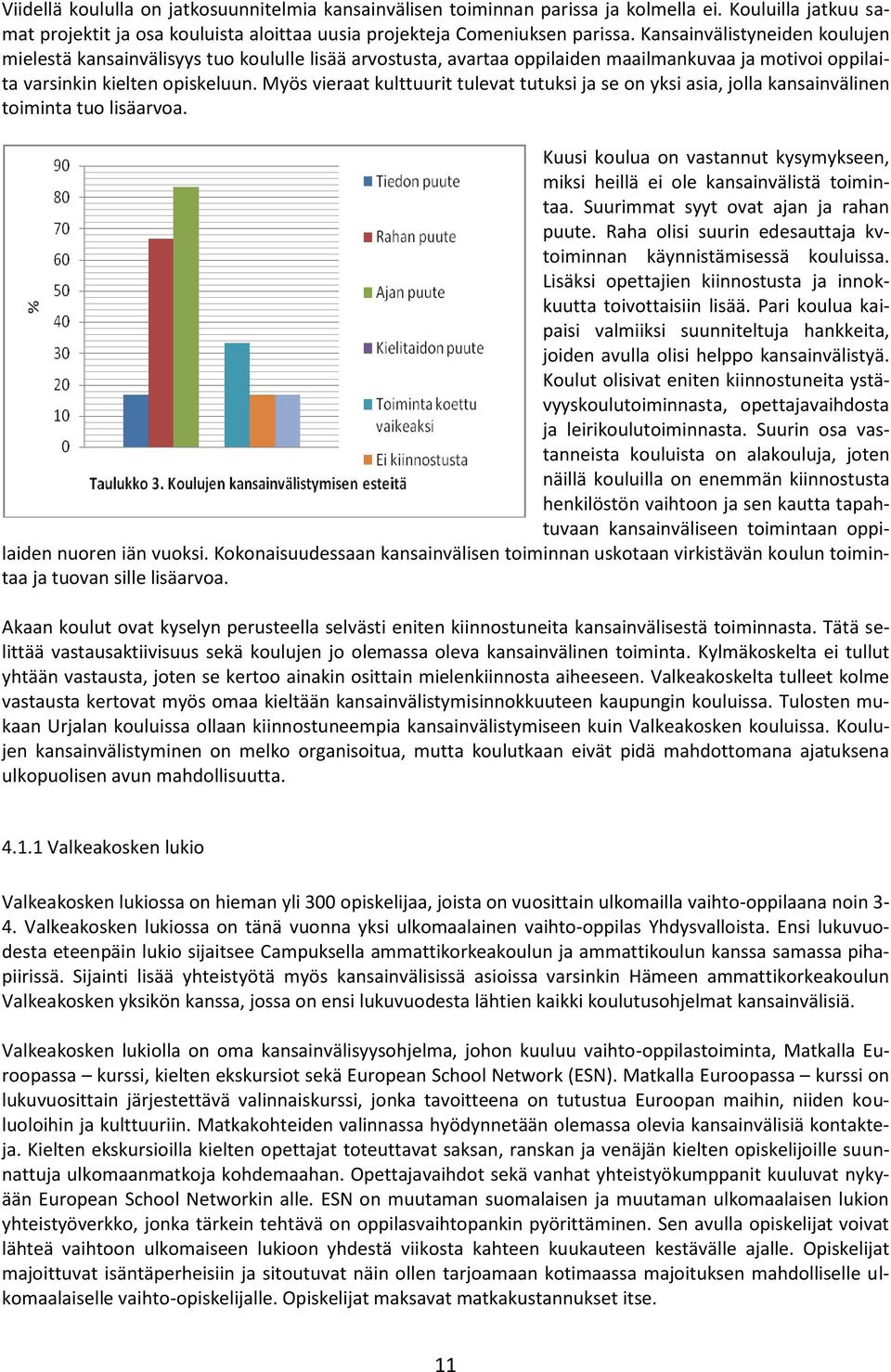 Myös vieraat kulttuurit tulevat tutuksi ja se on yksi asia, jolla kansainvälinen toiminta tuo lisäarvoa. Kuusi koulua on vastannut kysymykseen, miksi heillä ei ole kansainvälistä toimintaa.