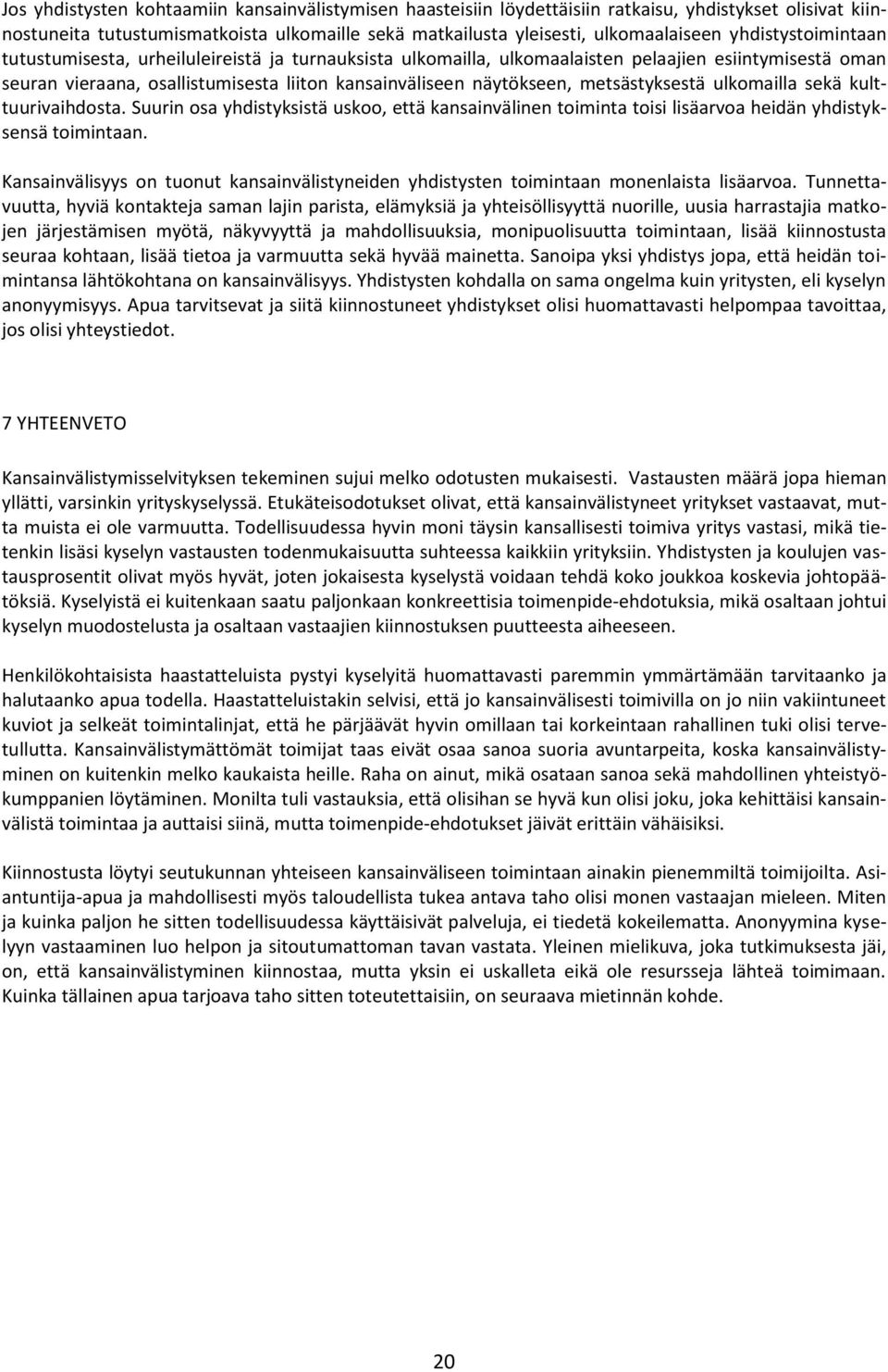 metsästyksestä ulkomailla sekä kulttuurivaihdosta. Suurin osa yhdistyksistä uskoo, että kansainvälinen toiminta toisi lisäarvoa heidän yhdistyksensä toimintaan.