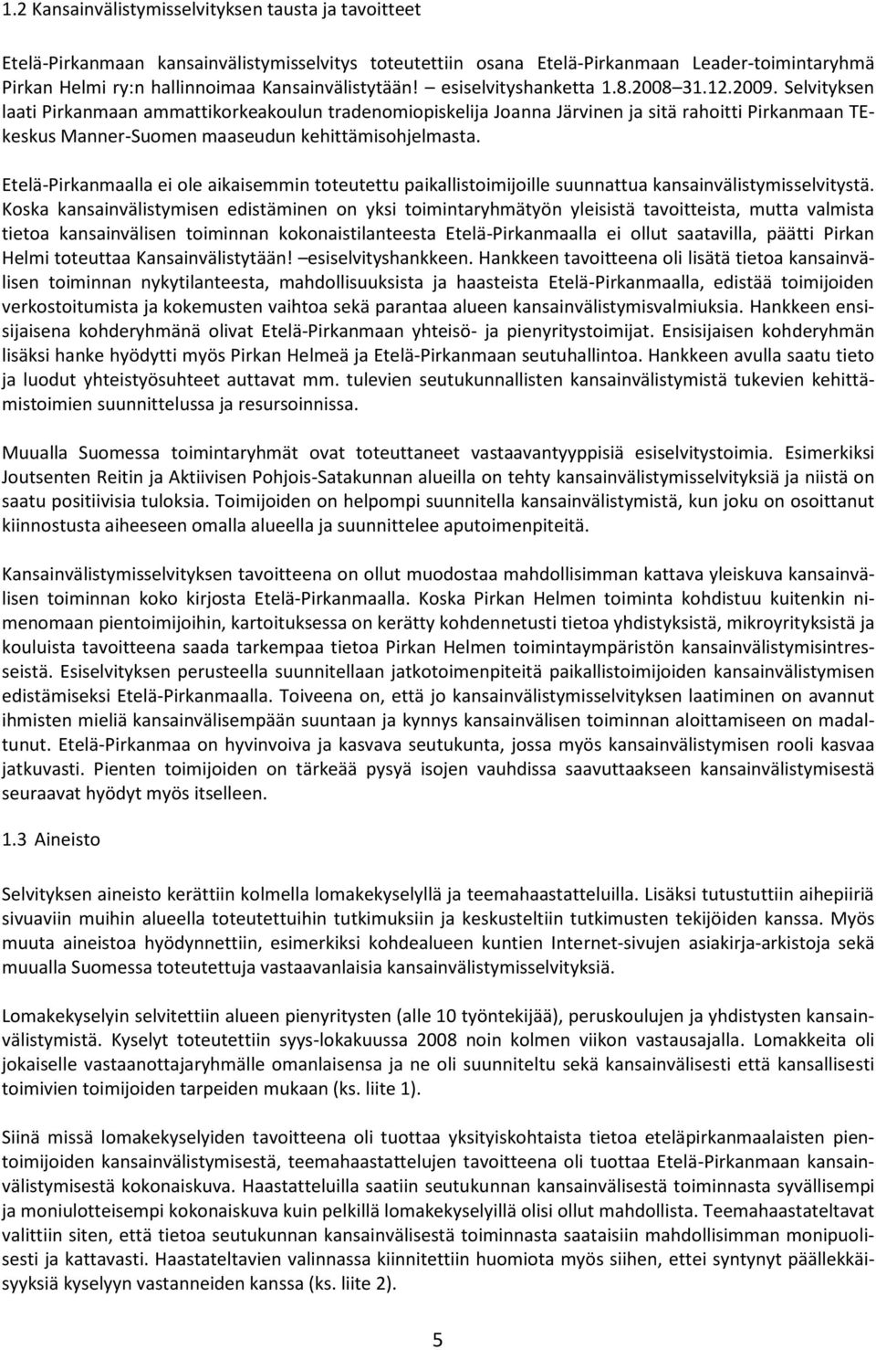 Selvityksen laati Pirkanmaan ammattikorkeakoulun tradenomiopiskelija Joanna Järvinen ja sitä rahoitti Pirkanmaan TEkeskus Manner-Suomen maaseudun kehittämisohjelmasta.