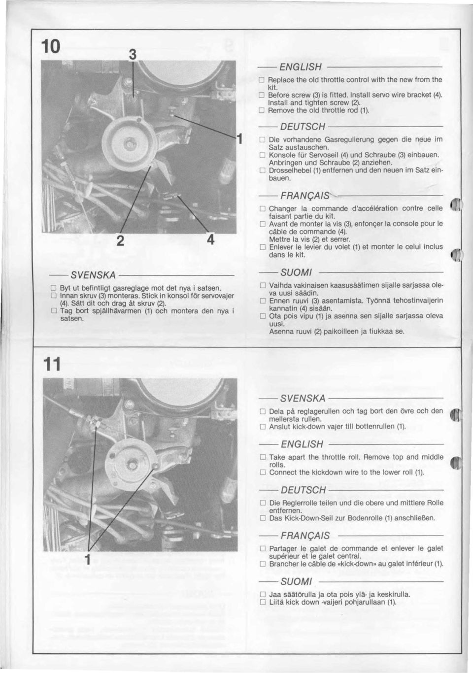 Anbringen und Schraube () anziehen. O Drosselhebel () entfernen und den neuen im Salz einbauen. - FRAN9AIS'----------- - SVENSKA -------- O Byt ut befintligt gasreglage mot det nya i satsen.