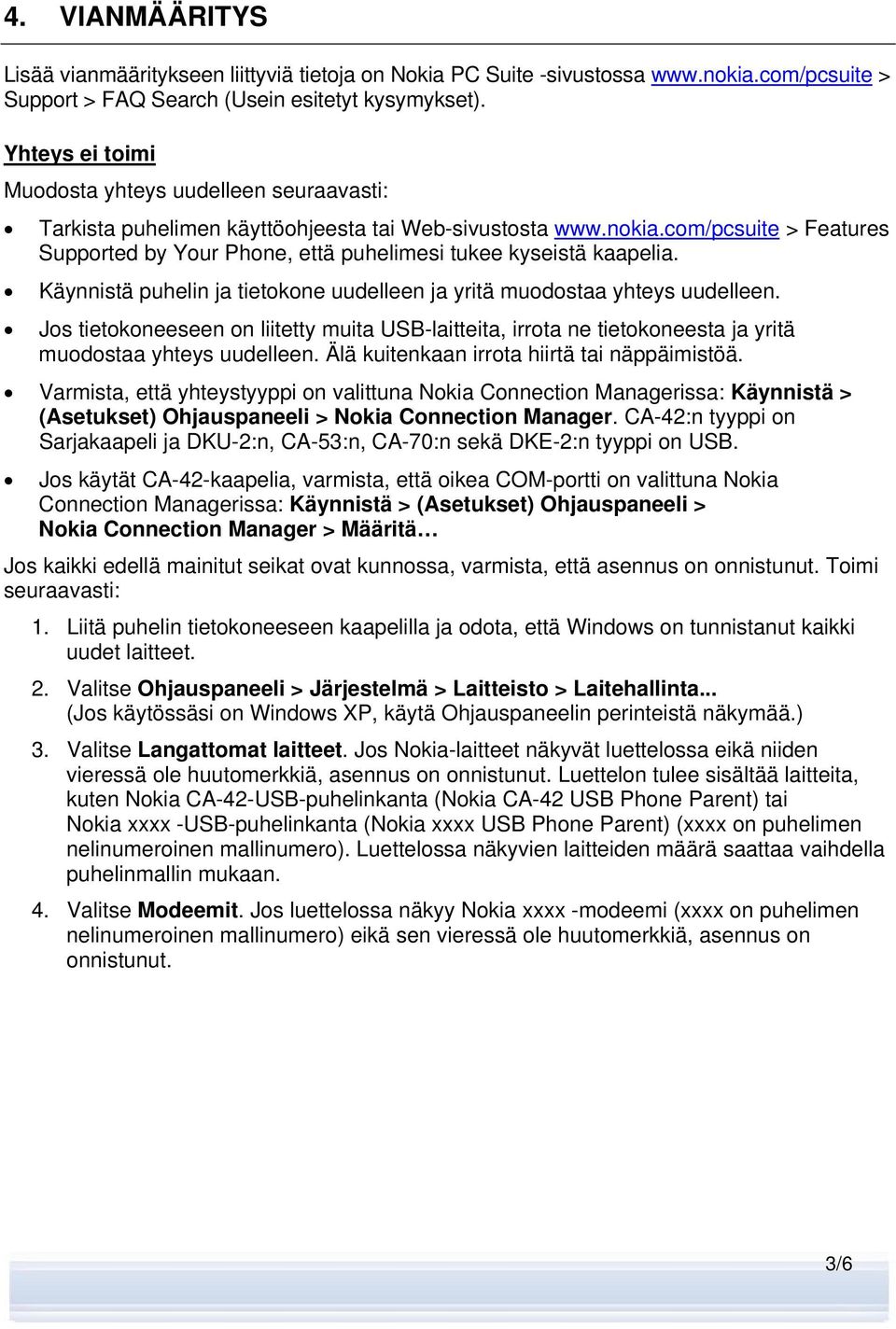 com/pcsuite > Features Supported by Your Phone, että puhelimesi tukee kyseistä kaapelia. Käynnistä puhelin ja tietokone uudelleen ja yritä muodostaa yhteys uudelleen.