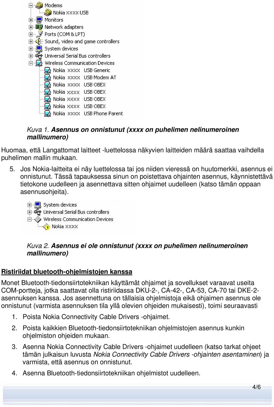 Tässä tapauksessa sinun on poistettava ohjainten asennus, käynnistettävä tietokone uudelleen ja asennettava sitten ohjaimet uudelleen (katso tämän oppaan asennusohjeita). Kuva 2.