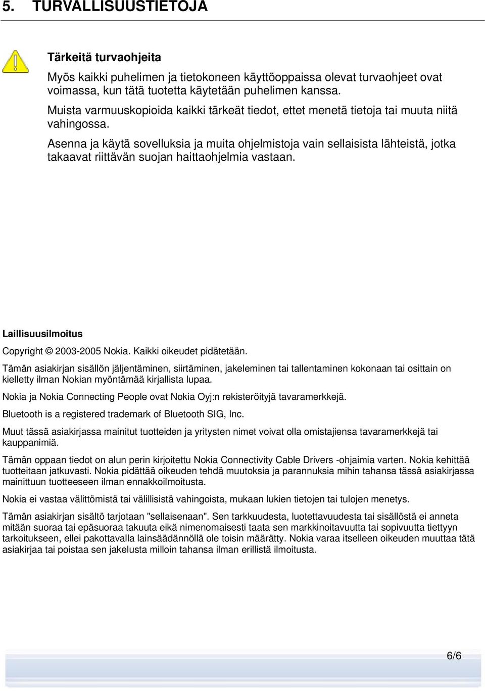 Asenna ja käytä sovelluksia ja muita ohjelmistoja vain sellaisista lähteistä, jotka takaavat riittävän suojan haittaohjelmia vastaan. Laillisuusilmoitus Copyright 2003-2005 Nokia.