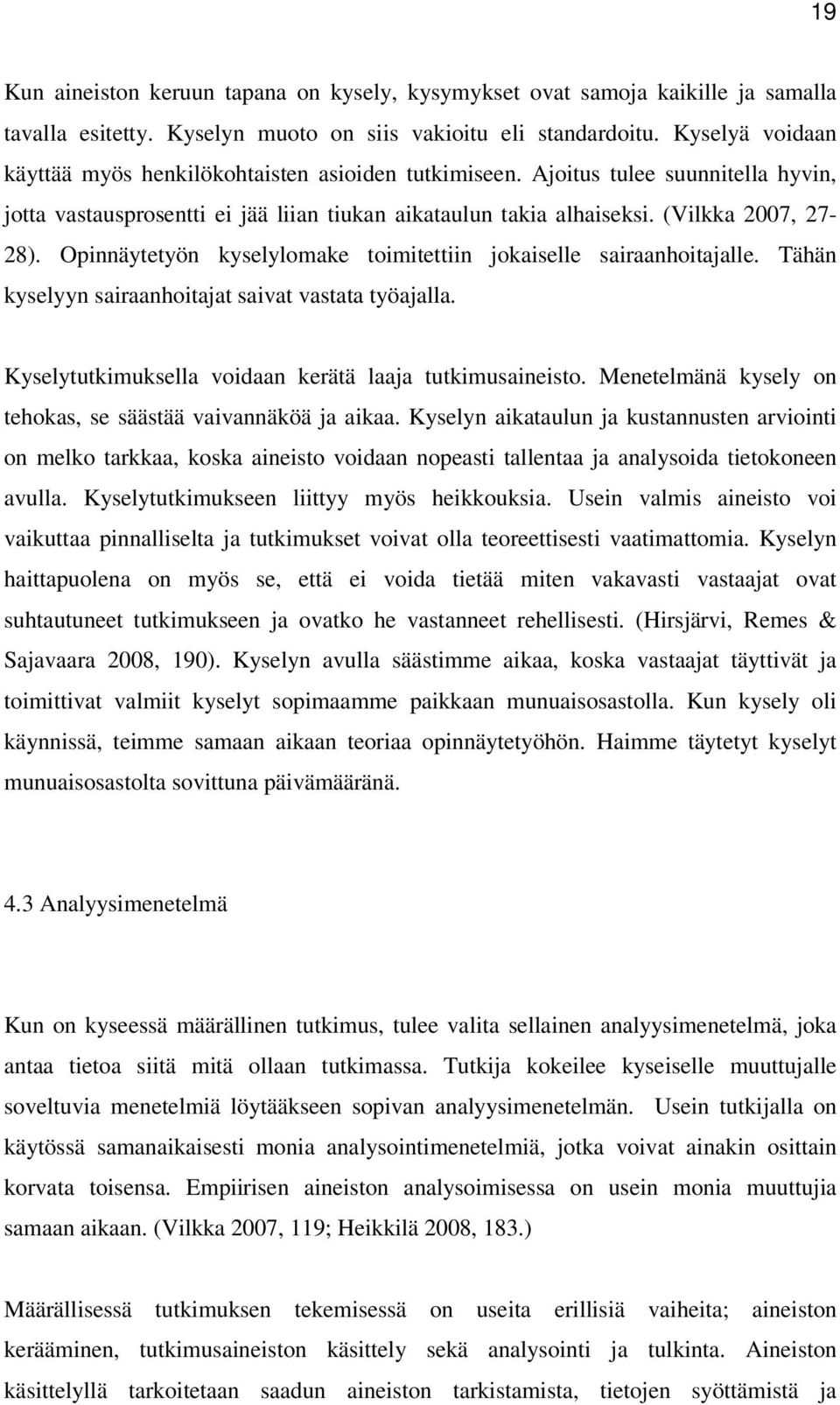 Opinnäytetyön kyselylomake toimitettiin jokaiselle sairaanhoitajalle. Tähän kyselyyn sairaanhoitajat saivat vastata työajalla. Kyselytutkimuksella voidaan kerätä laaja tutkimusaineisto.