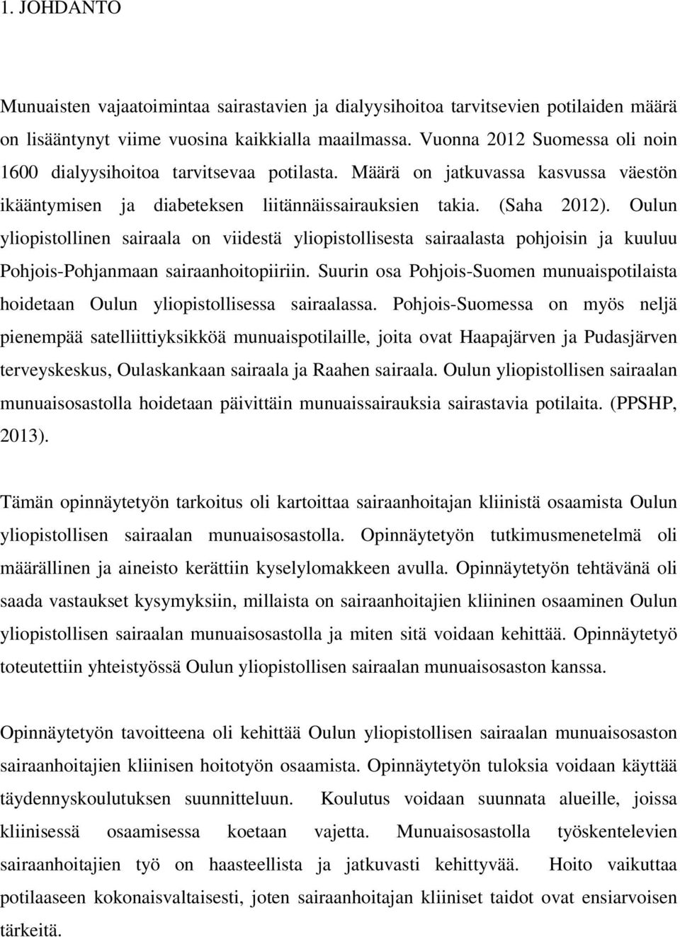 Oulun yliopistollinen sairaala on viidestä yliopistollisesta sairaalasta pohjoisin ja kuuluu Pohjois-Pohjanmaan sairaanhoitopiiriin.