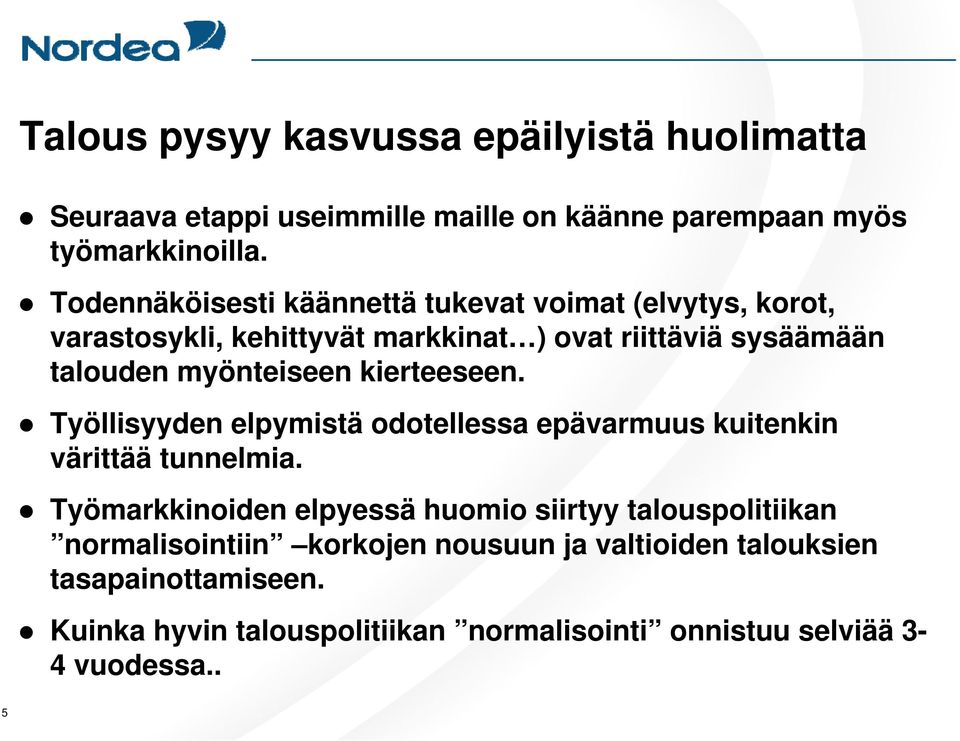 kierteeseen. Työllisyyden elpymistä odotellessa epävarmuus kuitenkin värittää tunnelmia.