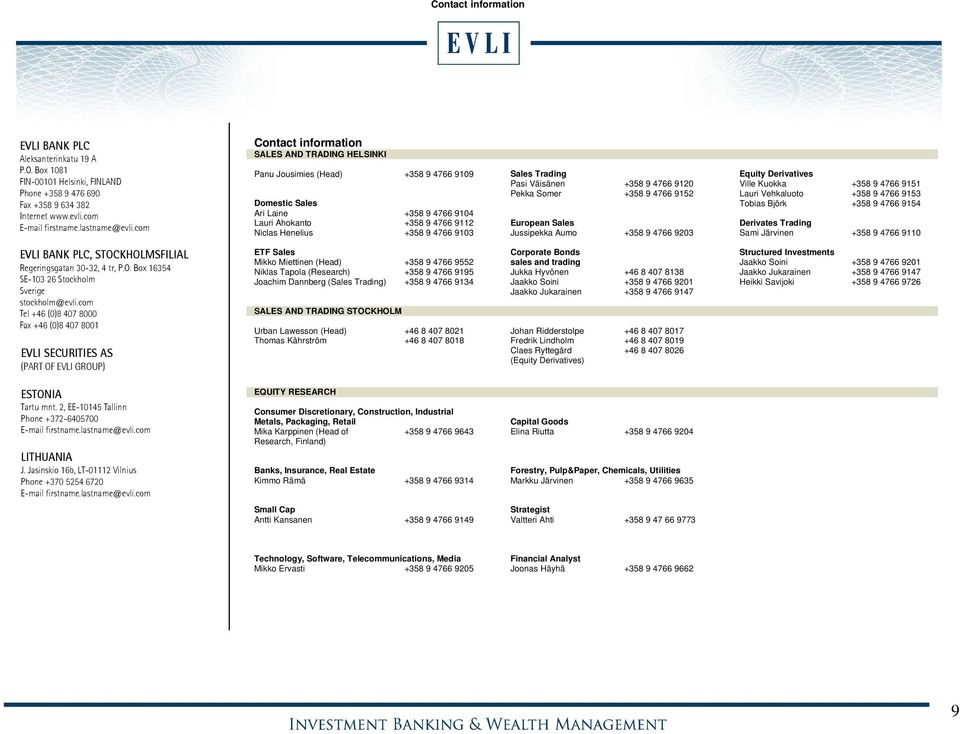 com Tel +46 (0)8 407 8000 Fax +46 (0)8 407 8001 EVLI SECURITIES AS (PART OF EVLI GROUP) ESTONIA Tartu mnt. 2, EE-10145 Tallinn Phone +372-6405700 E-mail firstname.lastname@evli.com LITHUANIA J.