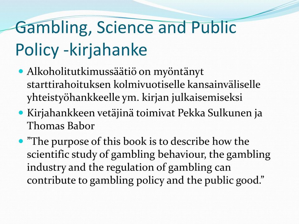 kirjan julkaisemiseksi Kirjahankkeen vetäjinä toimivat Pekka Sulkunen ja Thomas Babor The purpose of this book