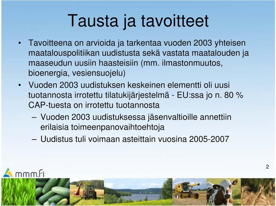 ilmastonmuutos, bioenergia, vesiensuojelu) Vuoden 2003 uudistuksen keskeinen elementti oli uusi tuotannosta irrotettu