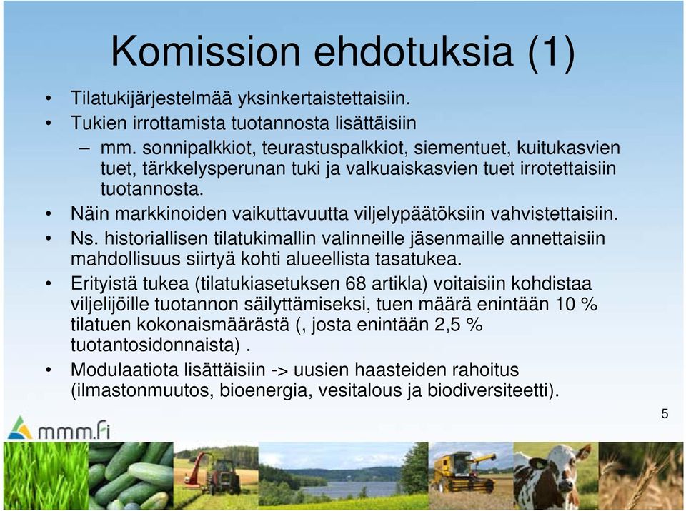 Näin markkinoiden vaikuttavuutta viljelypäätöksiin vahvistettaisiin. Ns. historiallisen tilatukimallin valinneille jäsenmaille annettaisiin mahdollisuus siirtyä kohti alueellista tasatukea.