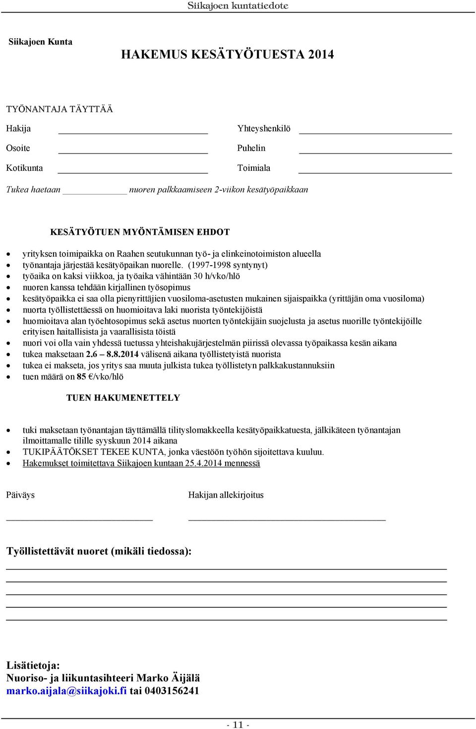 (1997-1998 syntynyt) työaika on kaksi viikkoa, ja työaika vähintään 30 h/vko/hlö nuoren kanssa tehdään kirjallinen työsopimus kesätyöpaikka ei saa olla pienyrittäjien vuosiloma-asetusten mukainen
