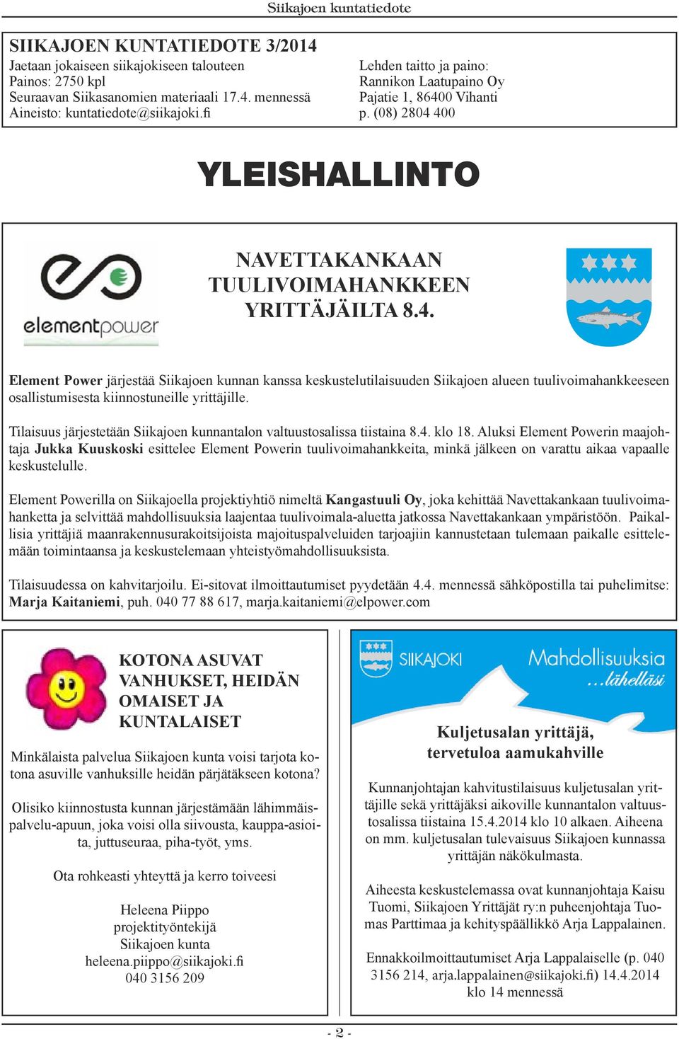 0 Vihanti p. (08) 2804 400 YLEISHALLINTO Navettakankaan tuulivoimahankkeen yrittäjäilta 8.4. Element Power järjestää Siikajoen kunnan kanssa keskustelutilaisuuden Siikajoen alueen tuulivoimahankkeeseen osallistumisesta kiinnostuneille yrittäjille.