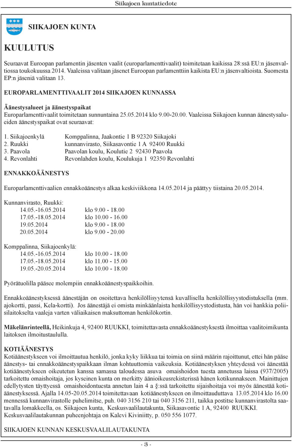 toukokuussa kunnanvirasto 2014. Vaaleissa valitaan jäsenet Euroopan parlamenttiin kaikista EU:n jäsenvaltioista. 08270288 Suomesta EP:n jäseniä valitaan 13.