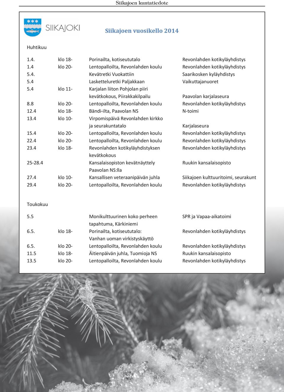 3 kunta/vaihde klo 17.15 Teatteriretki Toiset kengät, Oulun Kulttuuritoimi 1.4 klo 20- Lentopalloilta, Revonlahden koulu Revonlahden kotikyläyhdistys 0403156 teatteri Fax. 5.4. kunnanvirasto Kevätretki Vuokattiin Saarikosken kyläyhdistys 0827028 15.