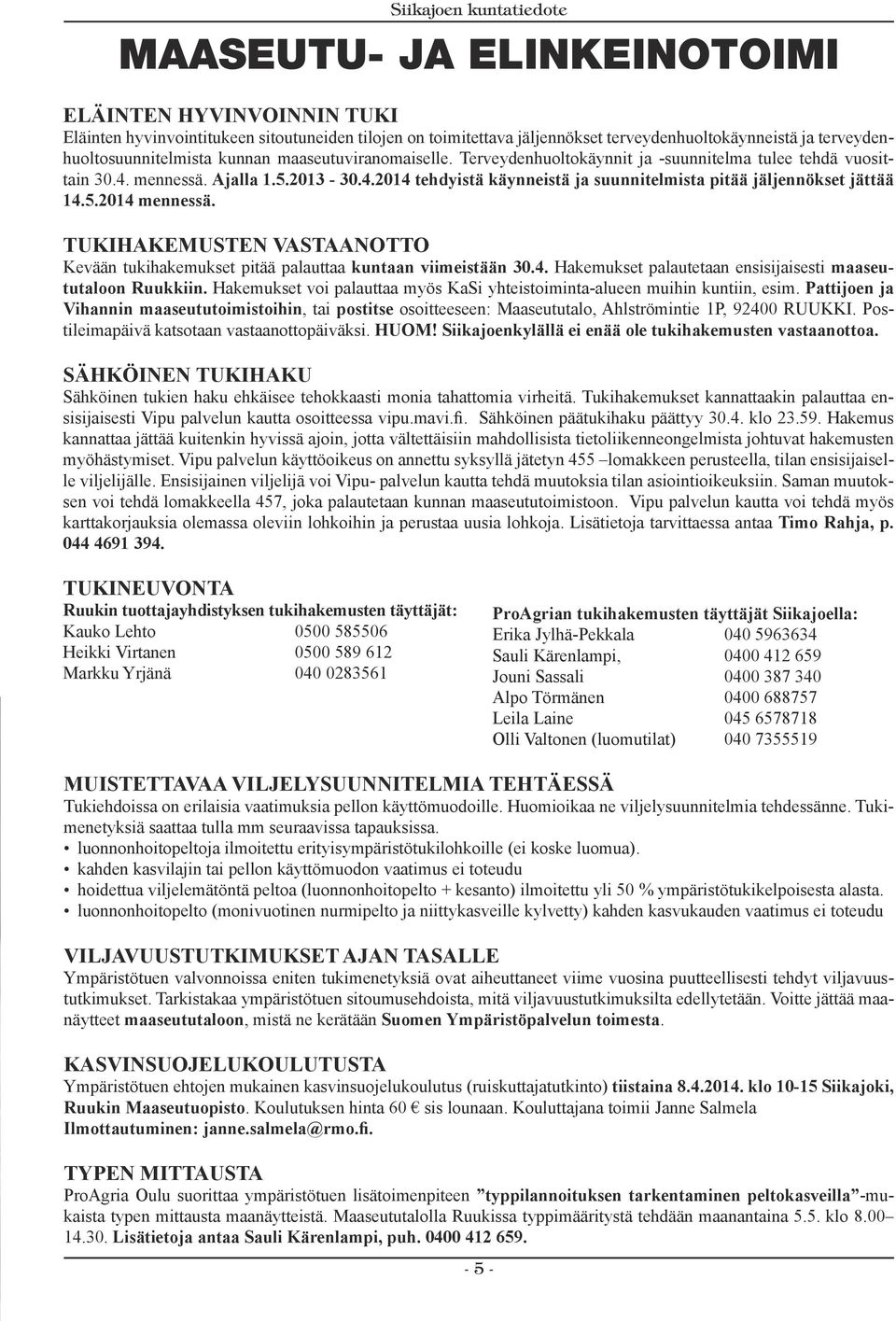 TUKIHAKEMUSTEN VASTAANOTTO Kevään tukihakemukset pitää palauttaa kuntaan viimeistään 30.4. Hakemukset palautetaan ensisijaisesti maaseututaloon Ruukkiin.