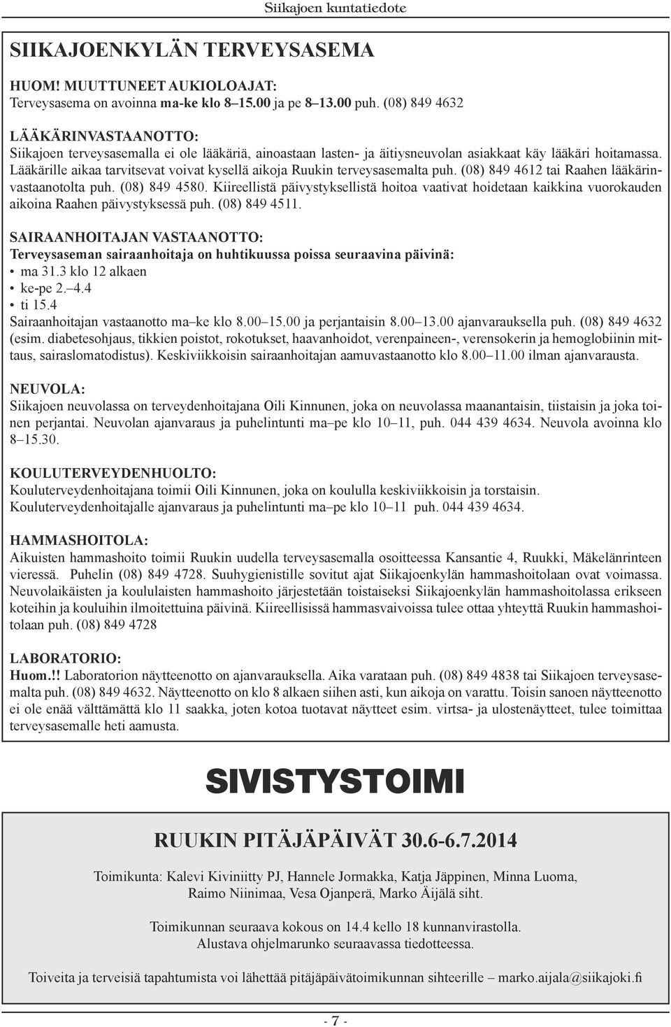 Lääkärille aikaa tarvitsevat voivat kysellä aikoja Ruukin terveysasemalta puh. (08) 849 4612 tai Raahen lääkärinvastaanotolta puh. (08) 849 4580.