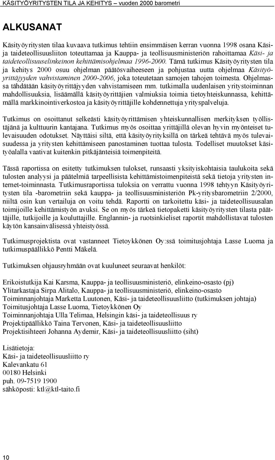 Tämä tutkimus Käsityöyritysten tila ja kehitys 2000 osuu ohjelman päätösvaiheeseen ja pohjustaa uutta ohjelmaa Käsityöyrittäjyyden vahvistaminen 2000-2006, joka toteutetaan samojen tahojen toimesta.