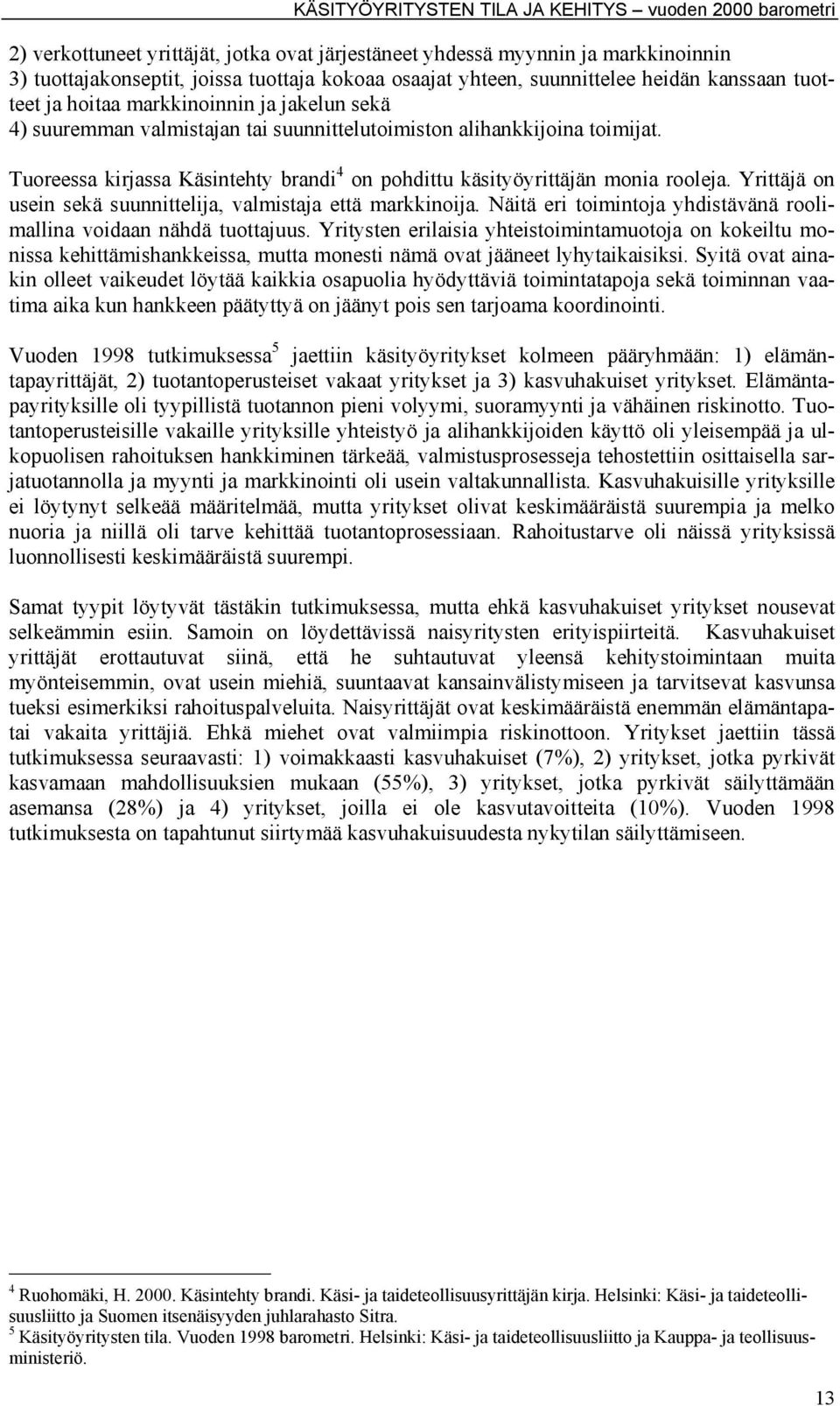 Yrittäjä on usein sekä suunnittelija, valmistaja että markkinoija. Näitä eri toimintoja yhdistävänä roolimallina voidaan nähdä tuottajuus.