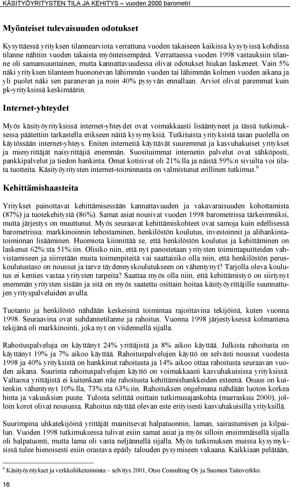 Vain 5% näki yrityksen tilanteen huononevan lähimmän vuoden tai lähimmän kolmen vuoden aikana ja yli puolet näki sen paranevan ja noin 40% pysyvän ennallaan.