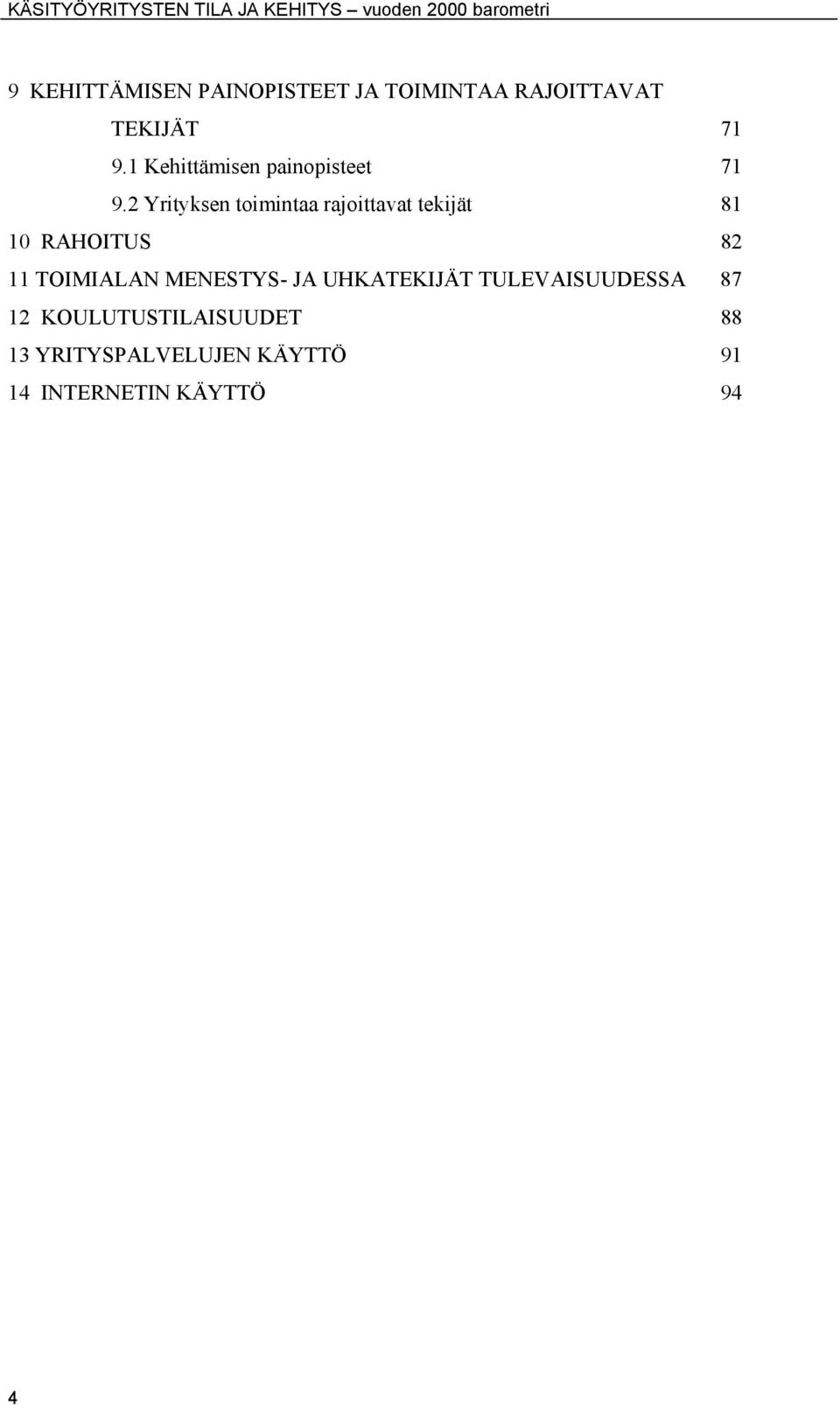 2 Yrityksen toimintaa rajoittavat tekijät 81 10 RAHOITUS 82 11 TOIMIALAN