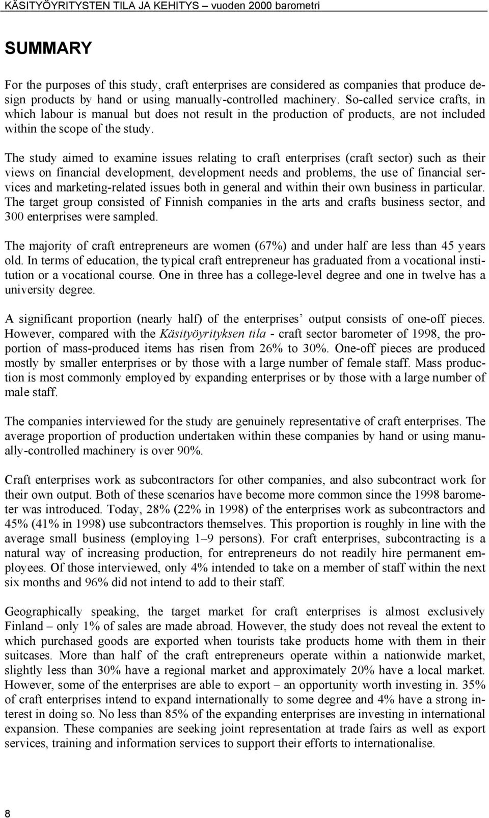 The study aimed to examine issues relating to craft enterprises (craft sector) such as their views on financial development, development needs and problems, the use of financial services and