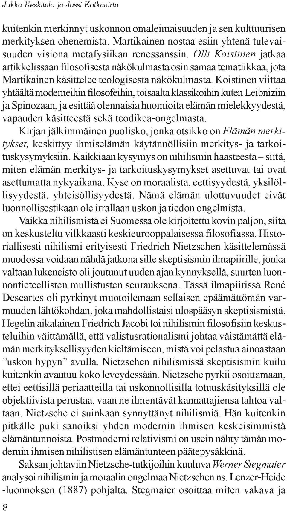 Olli Koistinen jatkaa artikkelissaan filosofisesta näkökulmasta osin samaa tematiikkaa, jota Martikainen käsittelee teologisesta näkökulmasta.